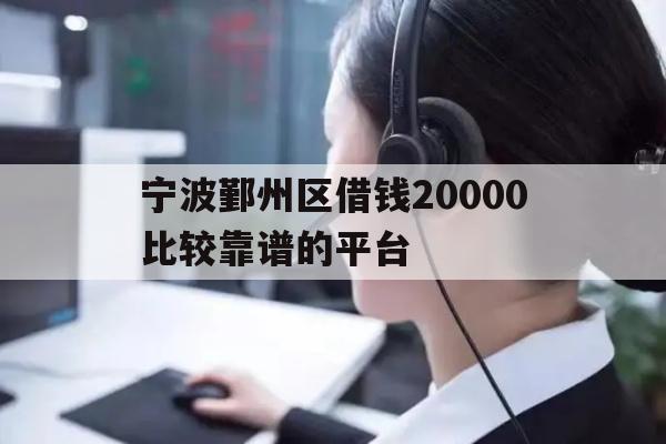 详细阅读:宁波鄞州区借钱20000比较靠谱的平台 宁波鄞州区借钱20000比较靠谱的平台