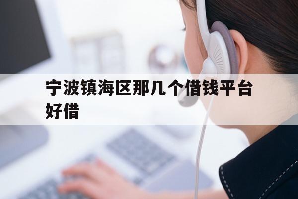 宁波镇海区那几个借钱平台好借