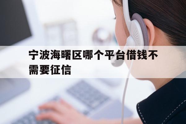 宁波海曙区哪个平台借钱不需要征信