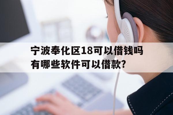 宁波奉化区18可以借钱吗有哪些软件可以借款?