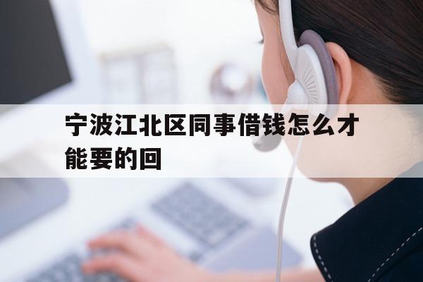 宁波江北区同事借钱怎么才能要的回