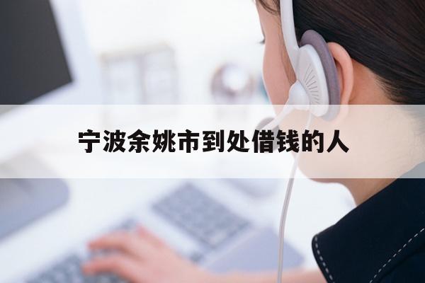 宁波余姚市到处借钱的人