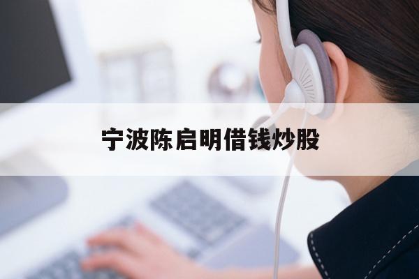 详细阅读:宁波陈启明借钱炒股 宁波陈启明借钱炒股