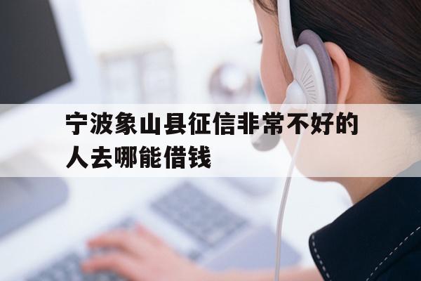 宁波象山县征信非常不好的人去哪能借钱
