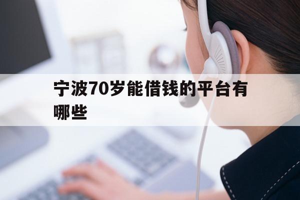 宁波70岁能借钱的平台有哪些