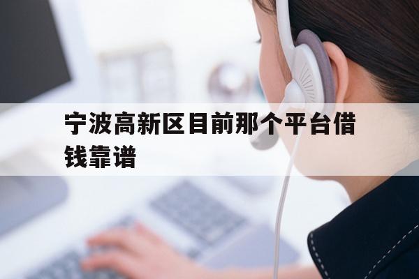 宁波高新区目前那个平台借钱靠谱