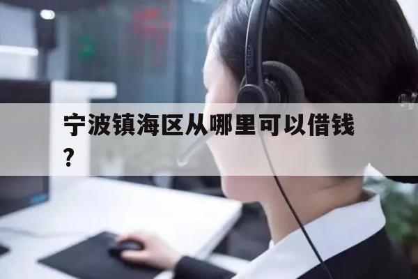 宁波镇海区从哪里可以借钱?
